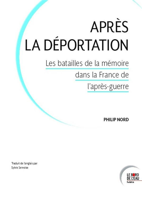 Après la Déportation. Les batailles de la mémoire dans la France de l'après-guerre
