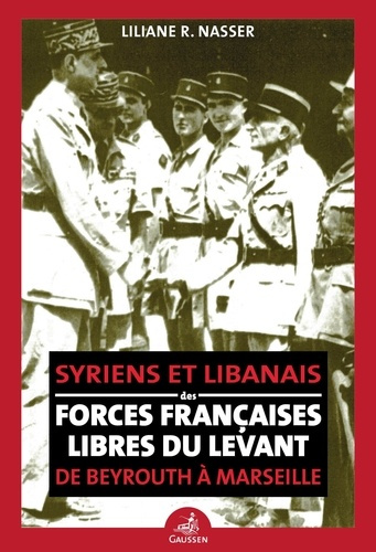 De Beyrouth à Marseille. Syriens et Libanais des Forces françaises Libres du Levant