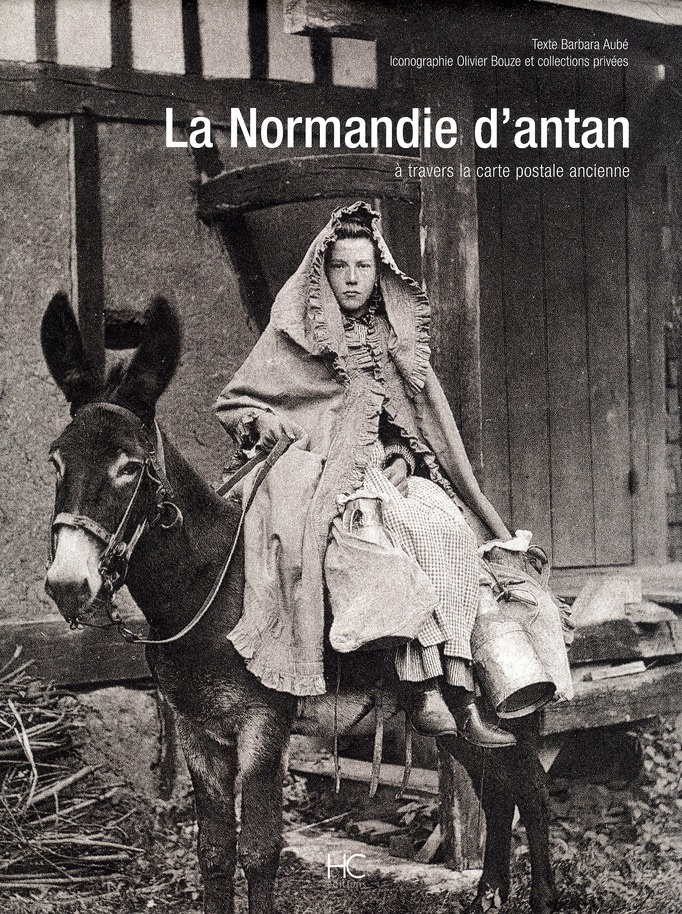 La Normandie d'antan. A travers la carte postale ancienne