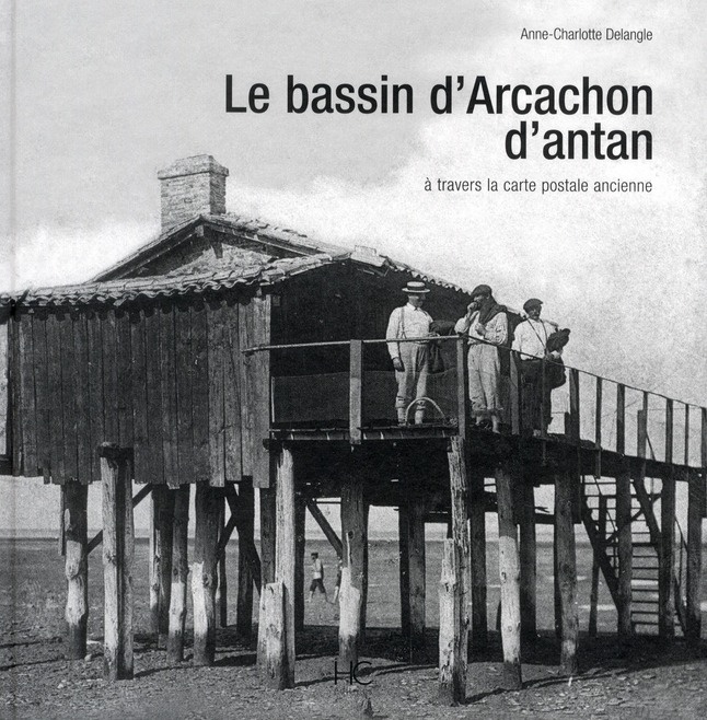 Le bassin d'Arcachon d'antan. A travers la carte postale ancienne