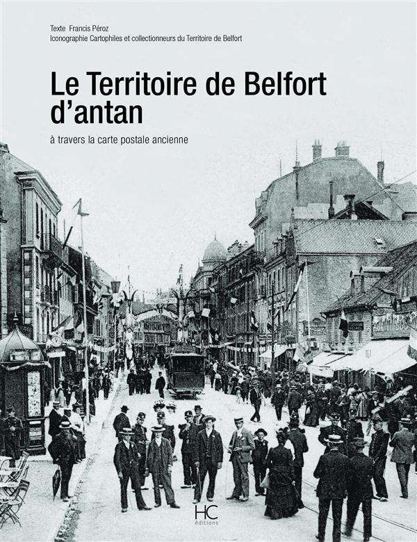 Le Territoire de Belfort d'antan. A travers la carte postale ancienne