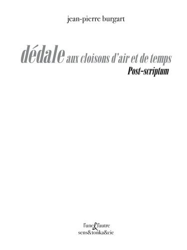 Dédales aux cloisons d'air et de temps. Post-Scriptum