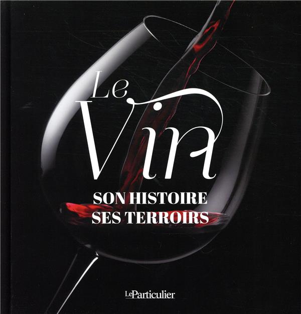Le vin. Son histoire, ses terroirs