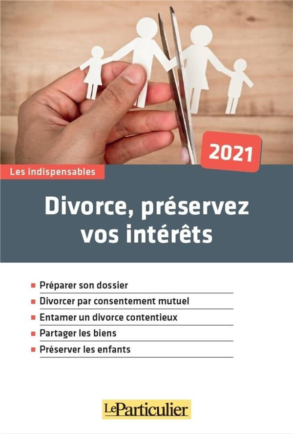 Divorce, préservez vos intérêts. Edition 2021