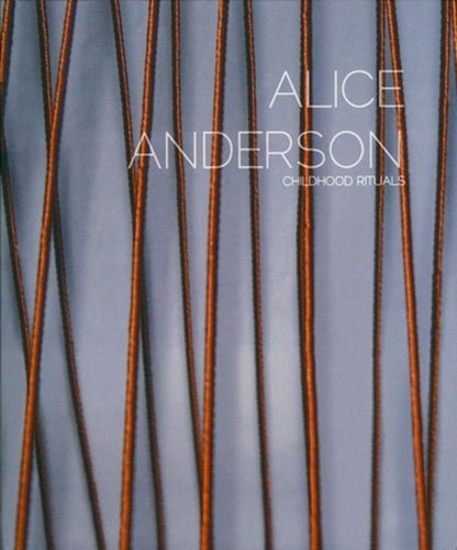 Alice Anderson. Childhood Rituals, Edition bilingue français-anglais