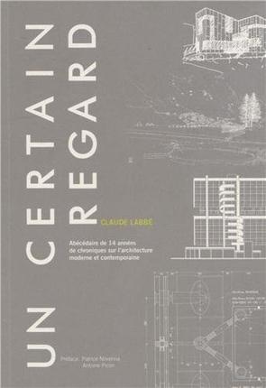 Un certain regard. Abécédaire de 14 années de chroniques sur l'architecture moderne et contemporaine
