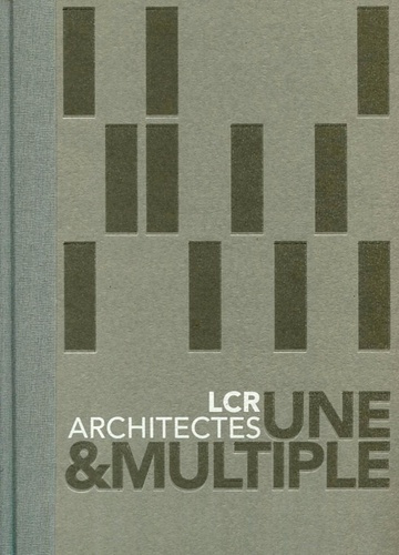 LCR architectes. Une & multiple