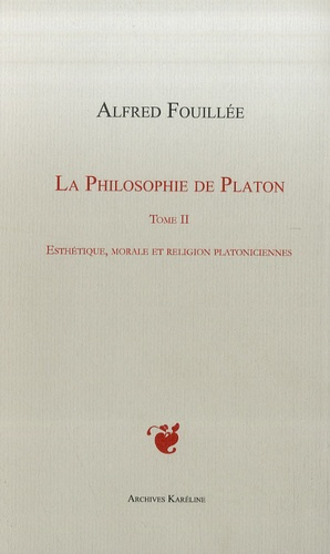 La philosophie de Platon. Tome 2 : Esthétique, morale et religion platoniciennes