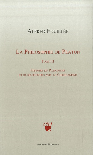 La philosophie de Platon. Tome 3, Histoire du platonisme et de ses rapports avec le christianisme