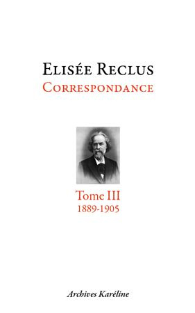 Elisée Reclus correspondance. Tome 3, septembre 1889 - juillet 1905