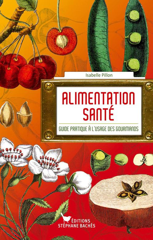 Alimentation santé. Guide pratique à l'usage des gourmands