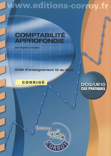 COMPTABILITE APPROFONDIE. CORRIGE - POCHETTE.UNITE D'ENSEIGNEMENT 10 DU DCG. CAS
