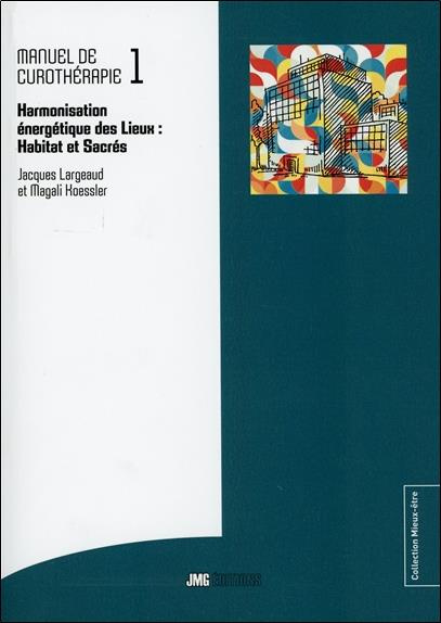 Manuel de curothérapie. Tome 1, Harmonisation énergétique des lieux (habitat et sacrés)