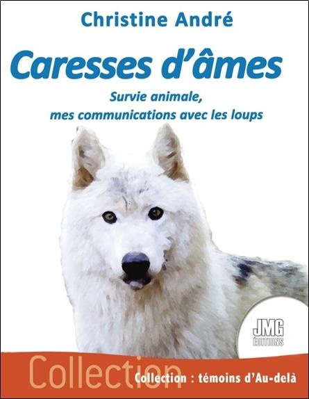 Caresses d'âmes. Survie animale, mes communications avec les loups