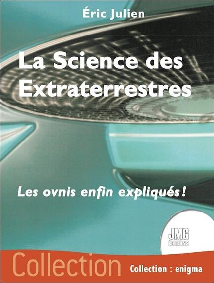 La science des extraterrestres. Les ovnis enfin expliqués !