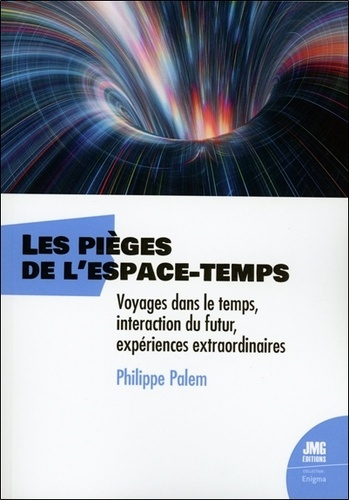 Les pièges de l'espace-temps. Voyages dans le temps, interaction du futur, expériences extraordinair