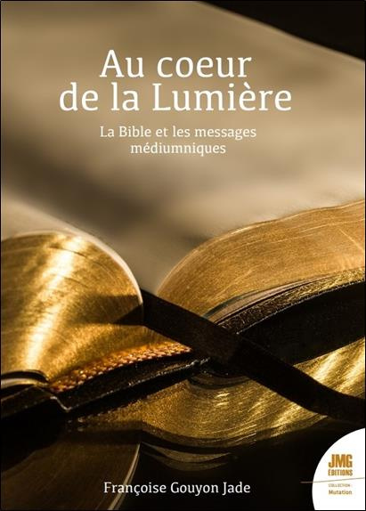 Au coeur de la Lumière. Des messages médiumniques à la Bible