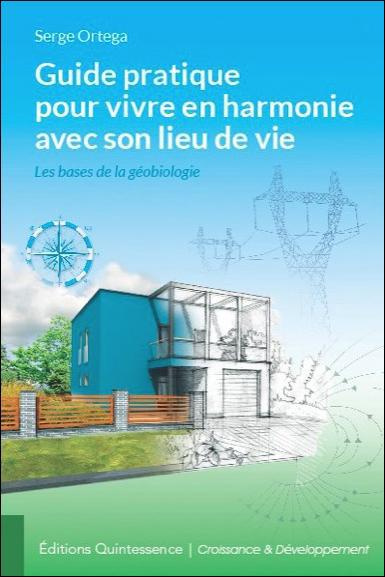 Guide pratique pour vivre en harmonie avec son lieu de vie. Les bases de la géobiologie