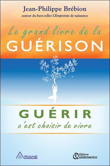 Le grand livre de la guérison. Guérir, c'est choisir de vivre
