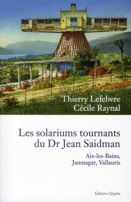Les solariums tournants du Dr Jean Saidman. Aix-les-Bains, Jamnagar, Vallauris