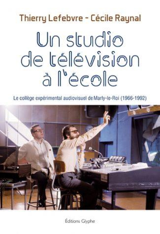 Un studio de télévision à l'école. Le collège expérimental audiovisuel de Marly-le-Roi (1966-1992)