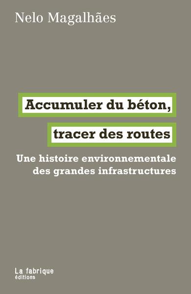 Accumuler du béton, tracer des routes. Une histoire environnementale des grandes infrastructures