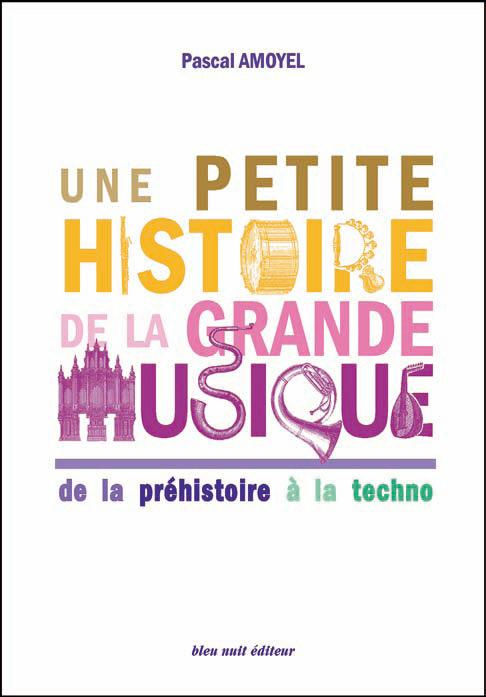 Une petite histoire de la grande musique. De la préhistoire à la techno, 3e édition