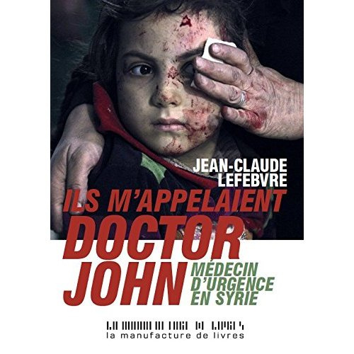 Ils m'appelaient Doctor John. Médecin d'urgence en Syrie