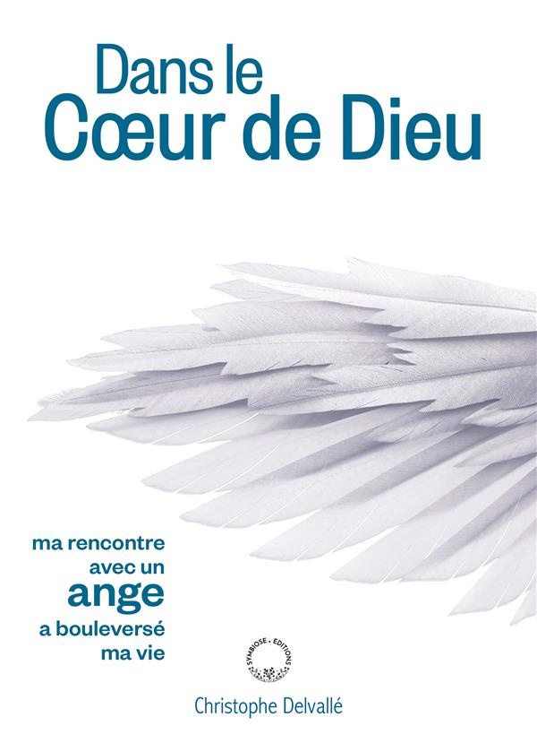 Dans le Coeur de Dieu. Ma rencontre avec un ange a bouleversé ma vie