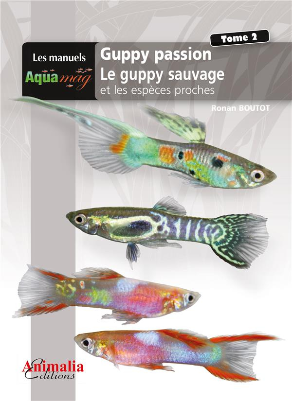 Guppy passion. Tome 2, Le guppy sauvage et les espèces proches