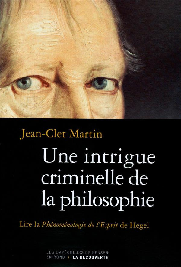 Une intrigue criminelle de la philosophie. Lire la Phénoménologie de l'Esprit de Hegel