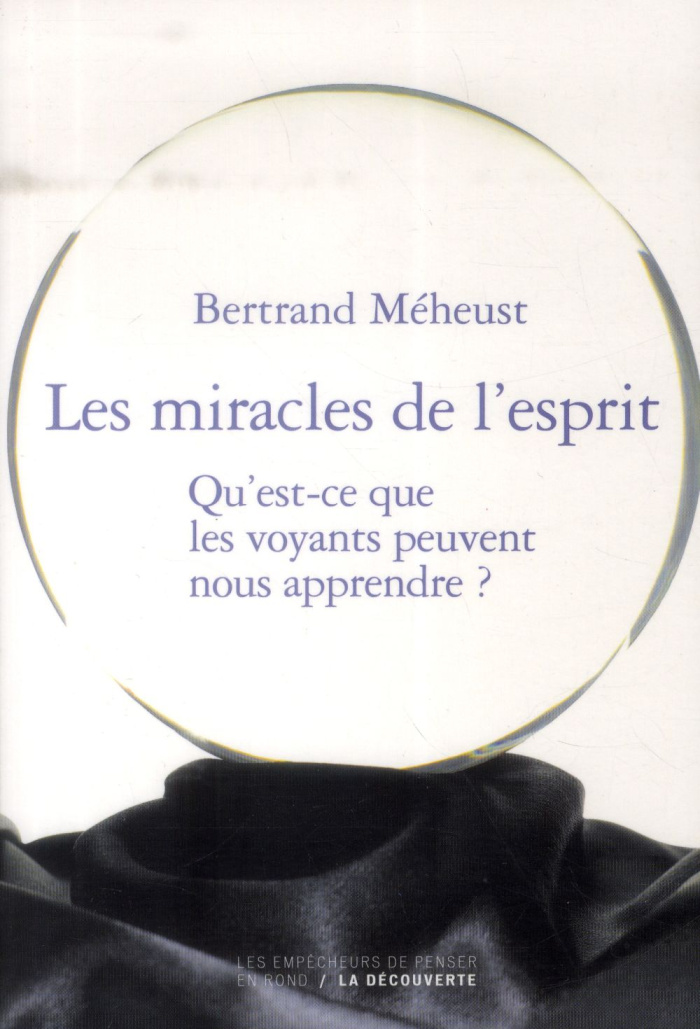 Les miracles de l'esprit. Qu'est ce que les voyants peuvent nous apprendre ?