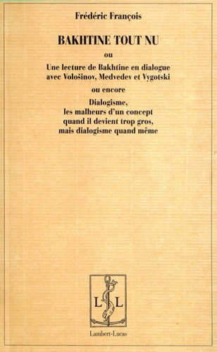 Bakhtine tout nu. Une lecture de Bakhtine en dialogue avec Volosinov, Medvedev et Vygotski ou encore