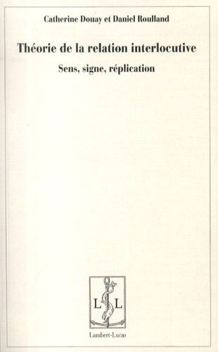 Théorie de la relation interlocutive. Sens, signe, réplication