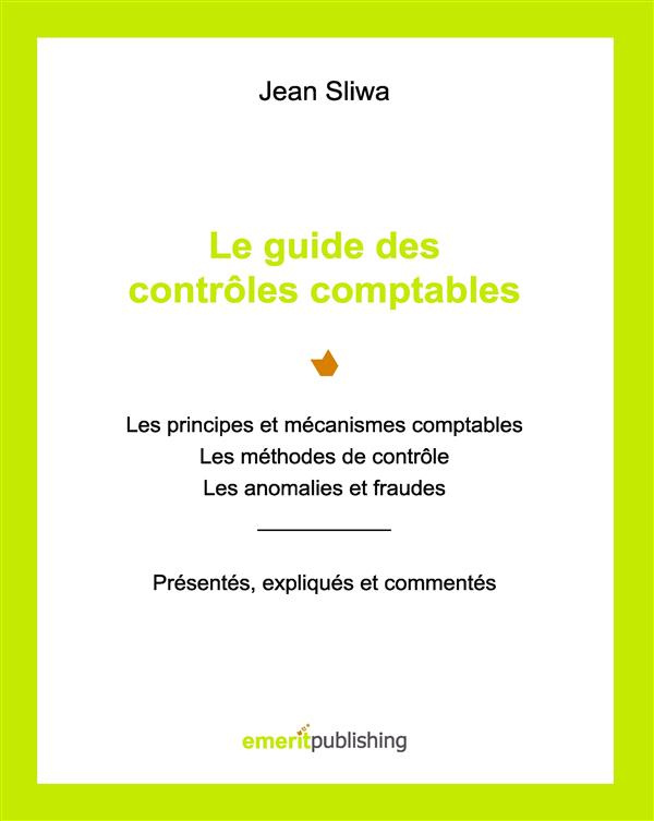 Le guide des contrôles comptables. Les principes et mécanismes comptables, les méthodes de contrôle,