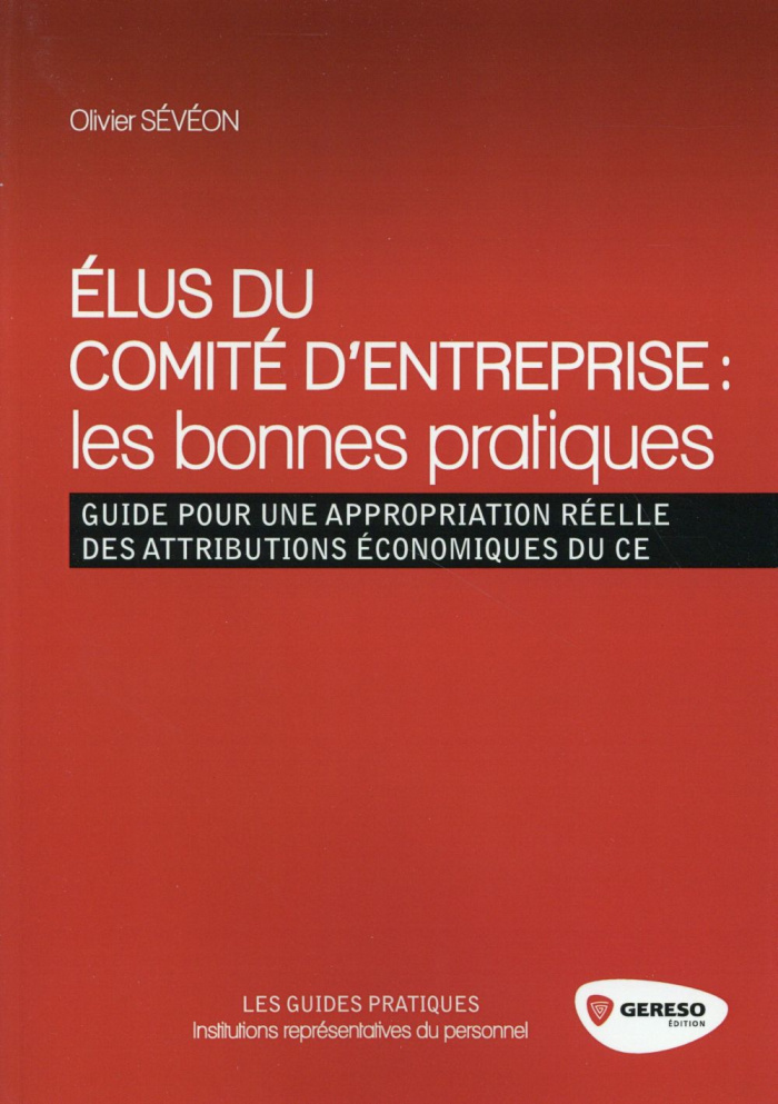 Elus du comité d'entreprise : les bonnes pratiques. Guide pour une appropriation réelle des attribut