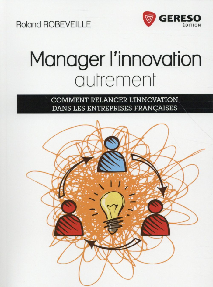 Manager l'innovation autrement. Comment relancer l'innovation dans les entreprises françaises