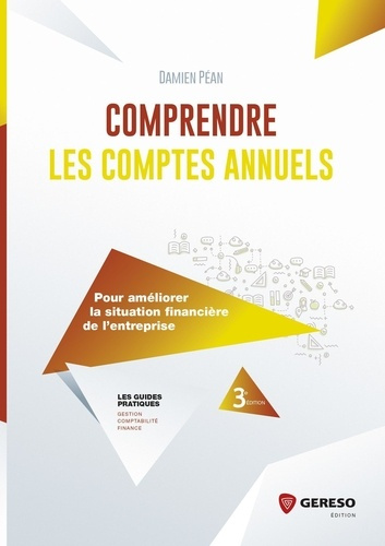 Comprendre les comptes annuels. Pour améliorer la situation financière de l'entreprise, 3e édition