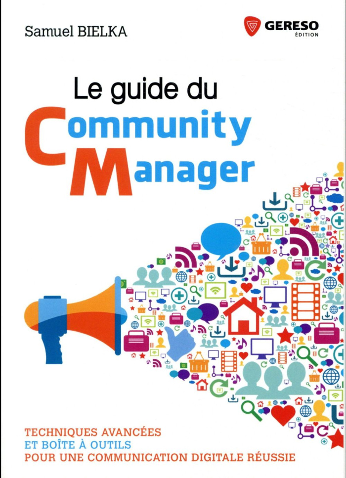 Le guide du community manager. Techniques avancées et boîte à outils pour une communication digitale