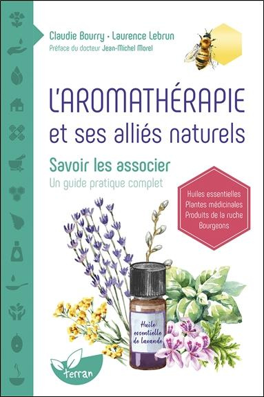 L'aromathérapie et ses alliés naturels. Savoir les associer. Un guide pratique complet