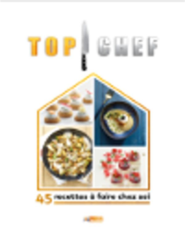 Top chef. 45 recettes à faire chez soi