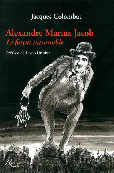 Alexandre Marius Jacob. Le forçat intraitable