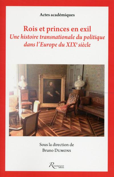 Rois et princes en exil. Une histoire transnationale du politique dans l'Europe du XIXe siècle