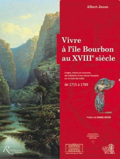 Vivre à l'île Bourbon au XVIIIe siècle. Usages, moeurs et coutumes des habitants d'une colonie franç