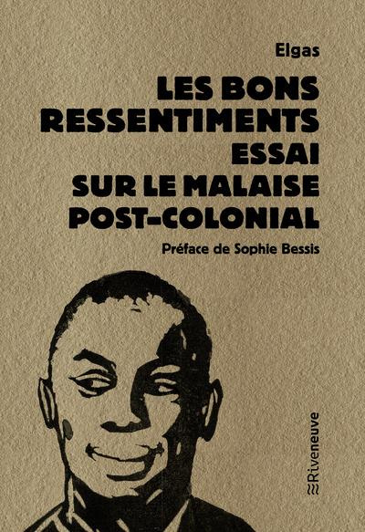 Les bons ressentiments. Essai sur le malaise postcolonial