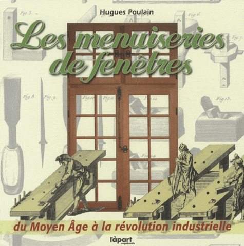 Les menuiseries de fenêtres / Du Moyen Age à la révolution industrielle