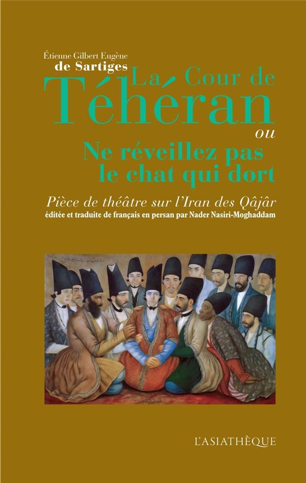 La cour de Téhéran ou Ne réveillez pas le chat qui dort. Pièce de théâtre sur l'Iran des Qâjâr, Edit