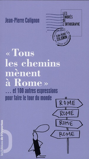 Tous les chemins mènent à Rome. Et 100 autres expressions pour faire le tour du monde