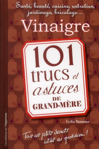 Vinaigre. 101 trucs et astuces de grand-mère