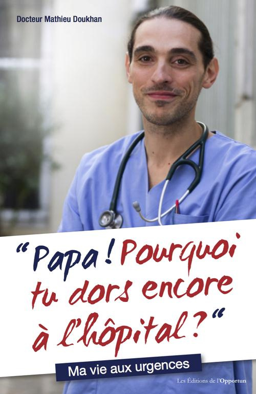 Papa ! Pourquoi tu dors encore à l'hôpital ?. Chroniques d'un jeune urgentiste